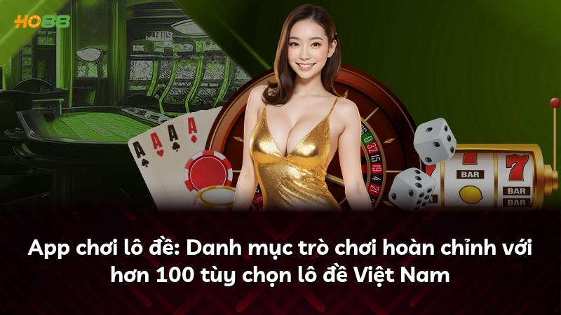 App chơi lô đề: Danh mục trò chơi hoàn chỉnh với hơn 100 tùy chọn lô đề Việt Nam