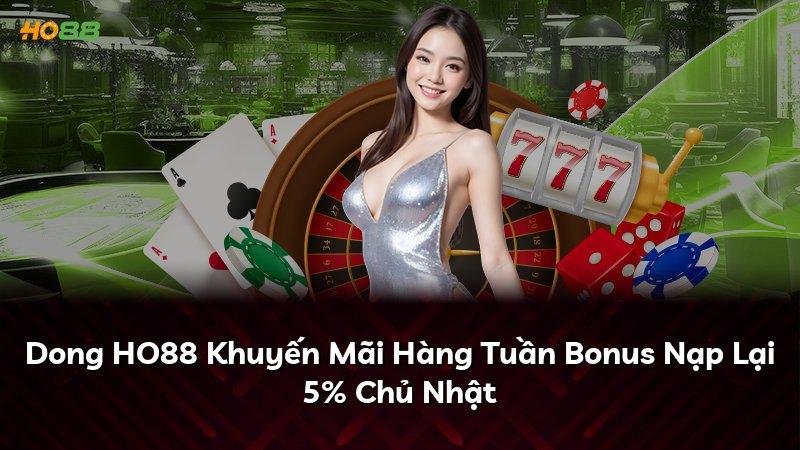 Dong HO88 Khuyến Mãi Hàng Tuần Bonus Nạp Lại 5% Chủ Nhật
