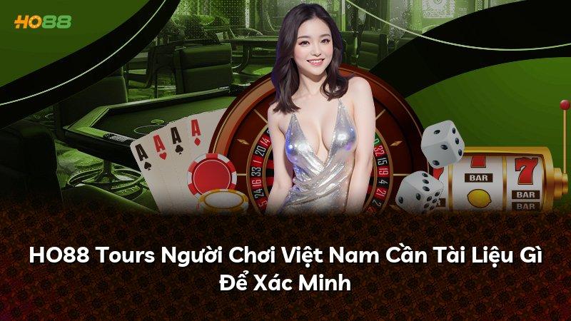 HO88 Tours Người Chơi Việt Nam Cần Tài Liệu Gì Để Xác Minh