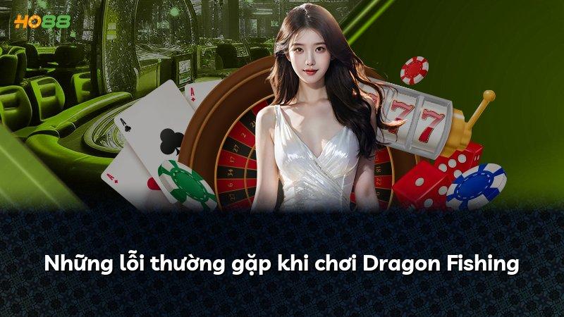 Những lỗi thường gặp khi chơi Dragon Fishing