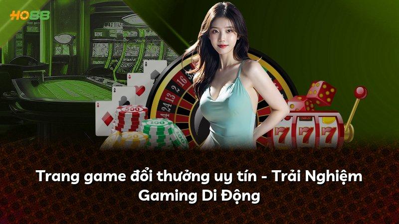 Trang game đổi thưởng uy tín - Trải Nghiệm Gaming Di Động