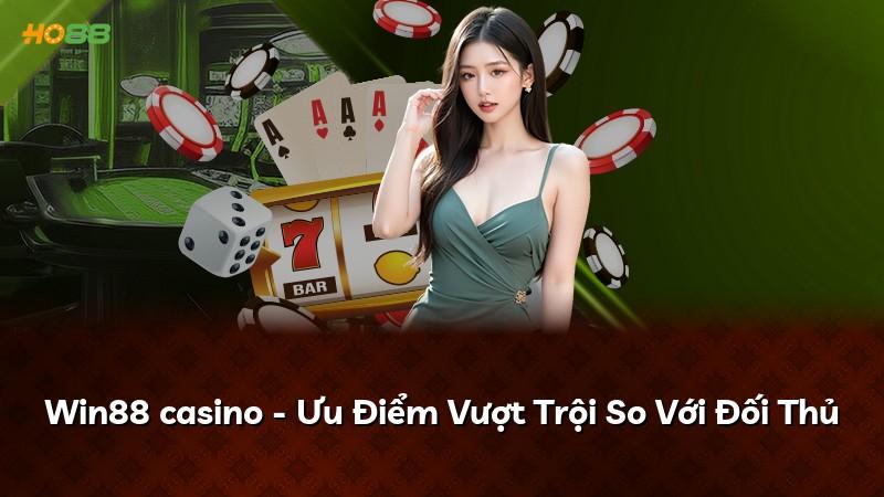 Win88 casino - Ưu Điểm Vượt Trội So Với Đối Thủ